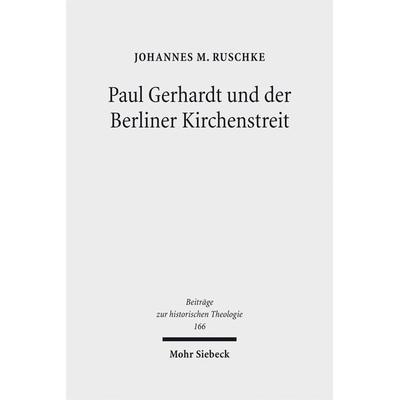 Paul Gerhardt und der Berliner Kirchenstreit, Gebundene Ausgabe von Johannes M. Ruschke, Mohr Siebeck, 978-3-16-150952-0