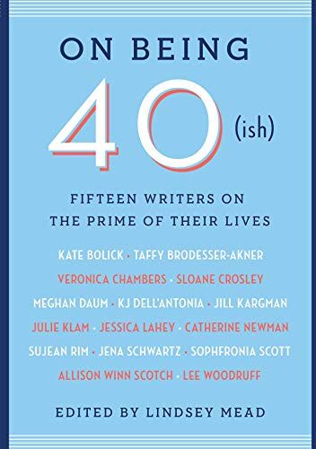 Lindsey Mead - On Being 40(ish): Fifteen Writers on the Prime of Their Lives - Preis vom 11.10.2026 03:10:56 h