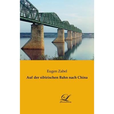 Auf der sibirischen Bahn nach China, Taschenbuch von Eugen Zabel, BoD - Books on Demand, 978-3-96167-086-4