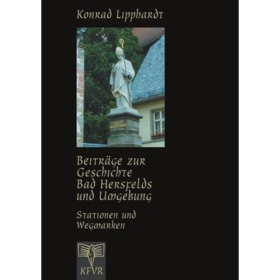 Beiträge zur Geschichte Bad Hersfelds und Umgebung, Stationen und Wegmarken, Taschenbuch von Konrad Lipphardt, BoD – Books on Demand,