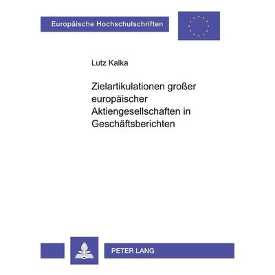 Zielartikulationen großer europäischer Aktiengesellschaften in Geschäftsberichten, Taschenbuch von Lutz Kalka, Peter Lang GmbH, Internationaler Verlag