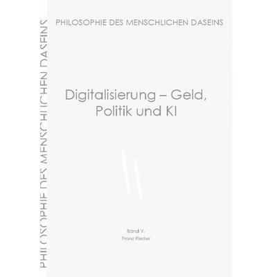 Philosophie des menschlichen Daseins in 7 Bänden / Digitalisierung - Geld, Politik und KI, Taschenbuch von Franz Rieder, Epubli, 978-3-8197-1268-5