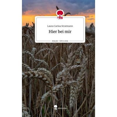 Hier bei mir. Life is a Story - story.one, Gebundene Ausgabe von Laura Carina Stratmann, Story.one publishing, 978-3-7108-3803-3