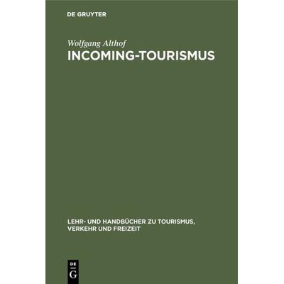 Incoming-Tourismus, Gebundene Ausgabe von Wolfgang Althof, De Gruyter Oldenbourg, 978-3-486-23369-8