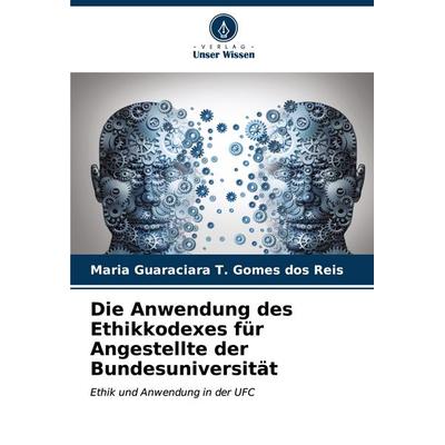 Die Anwendung des Ethikkodexes für Angestellte der Bundesuniversität, Taschenbuch von Maria Guaraciara T. Gomes dos Reis, Verlag Unser Wissen,