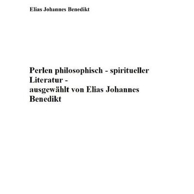 Perlen philosophisch-spiritueller Literatur, Taschenbuch von Elias Johannes Benedikt, BoD – Books on Demand, 978-3-7557-1499-6