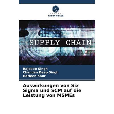 Auswirkungen von Six Sigma und SCM auf die Leistung von MSMEs, Taschenbuch von Rajdeep Singh,Chandan Deep Singh,Harleen Kaur, Verlag Unser Wissen,