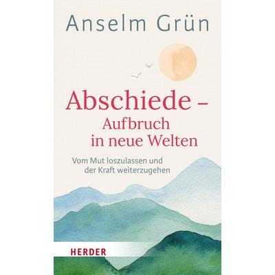 Abschiede - Aufbruch in neue Welten, Gebundene Ausgabe von Pater Anselm Grün, Herder