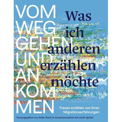 Was ich anderen erzählen möchte vom Weggehen und Ankommen, Gebundene Ausgabe von , BoD – Books on Demand, 978-3-7693-9926-4