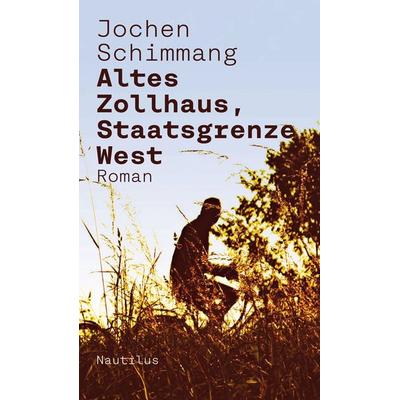 Altes Zollhaus, Staatsgrenze West, Gebundene Ausgabe von Jochen Schimmang, Edition Nautilus GmbH