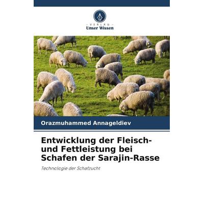Entwicklung der Fleisch- und Fettleistung bei Schafen der Sarajin-Rasse, Taschenbuch von Orazmuhammed Annageldiev, Verlag Unser Wissen
