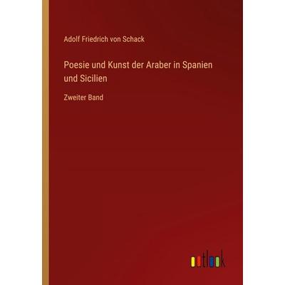Poesie und Kunst der Araber in Spanien und Sicilien, Taschenbuch von Adolf Friedrich Schack, Outlook, 978-3-368-53150-8