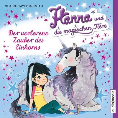 Hanna und die magischen Tiere. Der verlorene Zauber des Einhorns - Claire Taylor-Smith, Audio, 4064067322440