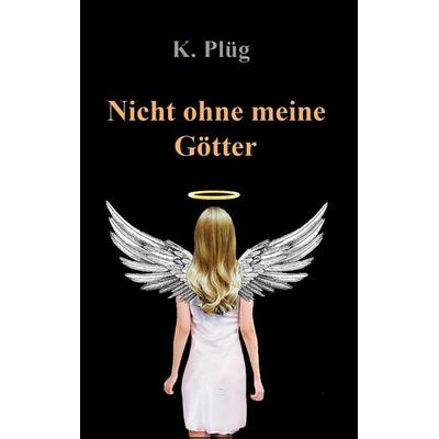 Nicht ohne meine Götter, Taschenbuch von Klaus Plüg, BoD – Books on Demand, 978-3-7347-1747-5