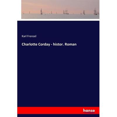 Charlotte Corday - histor. Roman, Taschenbuch von Karl Frenzel, Hansebooks, 978-3-7446-4588-1