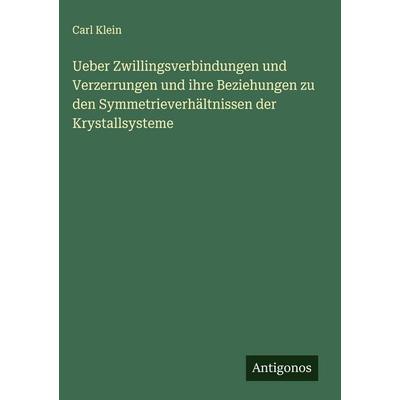 Ueber Zwillingsverbindungen und Verzerrungen und ihre Beziehungen zu den Symmetrieverhältnissen der Krystallsysteme, Gebundene Ausgabe von Carl Klein,