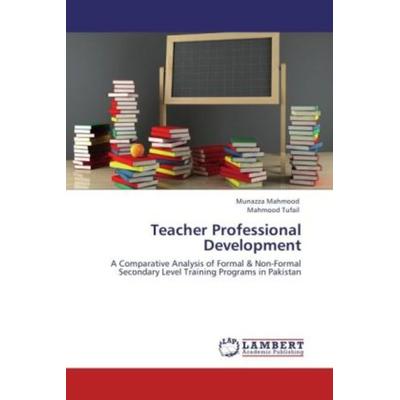 Mahmood, M: Teacher Professional Development, Taschenbuch von Munazza Mahmood,Mahmood Tufail, LAP LAMBERT Academic Publishing, 978-3-8473-3636-5