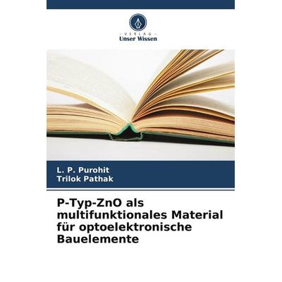 P-Typ-ZnO als multifunktionales Material für optoelektronische Bauelemente, Taschenbuch von L. P. Purohit,Trilok Pathak, Verlag Unser Wissen,