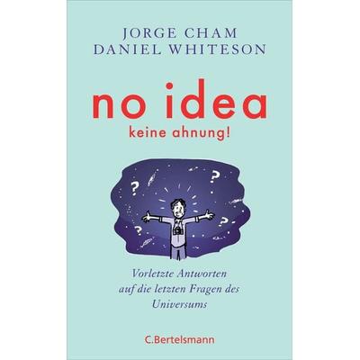 No idea - was wir noch nicht wissen, Gebundene Ausgabe von Jorge Cham,Daniel Whiteson, C.Bertelsmann, 978-3-570-10320-3