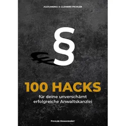 100 Hacks für deine unverschämt erfolgreiche Anwaltskanzlei, Ratgeber von Alexandra Pichler, Clemens Pichler