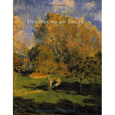 Huldigung an Sisley, Gebundene Ausgabe von Carola Lepping, BoD – Books on Demand, 978-3-8334-1878-5
