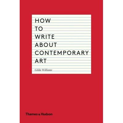 How to Write about Contemporary Art, Taschenbuch von Gilda Williams, Thames & Hudson