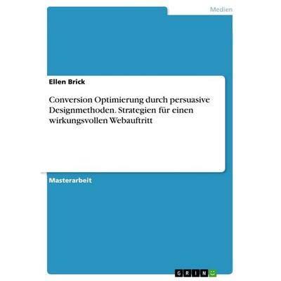 Conversion Optimierung durch persuasive Designmethoden. Strategien für einen wirkungsvollen Webauftritt, Taschenbuch von Ellen Brick, GRIN,