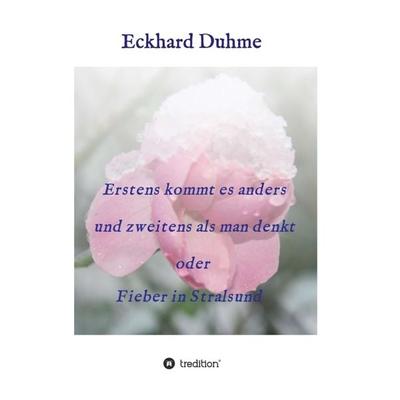 Erstens kommt es anders und zweitens als man denkt oder Fieber in Stralsund, Taschenbuch von Eckhard Duhme, Tredition, 978-3-7345-6312-6