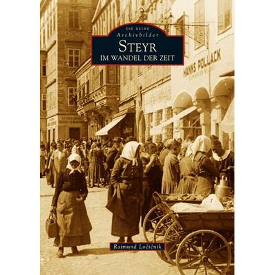 Steyr im Wandel der Zeit, Taschenbuch von Raimund Locicnik, Sutton, 978-3-86680-106-6
