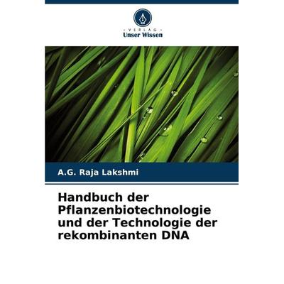 Handbuch der Pflanzenbiotechnologie und der Technologie der rekombinanten DNA, Taschenbuch von A. G. Raja Lakshmi, Verlag Unser Wissen,