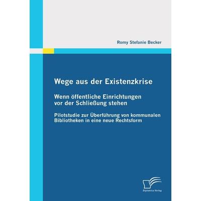 Wege aus der Existenzkrise: Wenn öffentliche Einrichtungen vor der Schließung stehen, Taschenbuch von Romy Stefanie Becker, Diplomica Verlag GmbH,