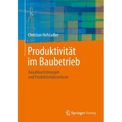 Produktivität im Baubetrieb, Gebundene Ausgabe von Christian Hofstadler, Springer Berlin, 978-3-642-41632-3