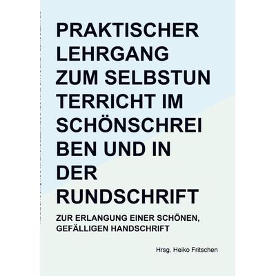 Praktischer Lehrgang zum Selbstunterricht im Schönschreiben und in der Rundschrift, Taschenbuch von Heiko Fritschen, Bookmundo Osiander,