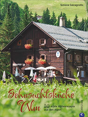 Simone Calcagnotto - Sehnsuchtsküche Alm. 55 echte Hüttenrezepte aus den Alpen. Regional, saisonal, ursprünglich. Rezepte aus den Bergen zum Nachkochen und Genießen. - Preis vom 30.09.2026 09:01:18 h