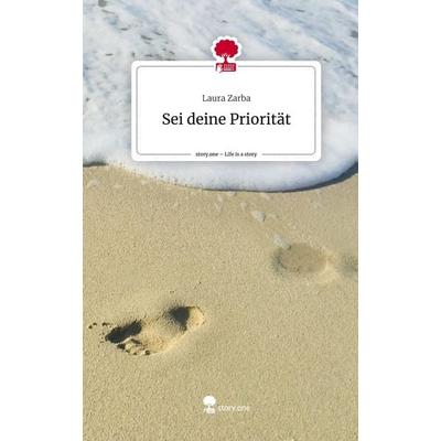 Sei deine Priorität. Life is a Story - story.one, Gebundene Ausgabe von Laura Zarba, Story.one publishing, 978-3-7108-3292-5