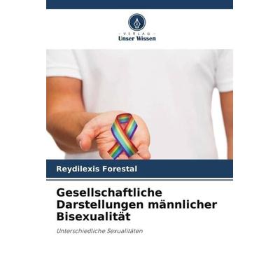 Gesellschaftliche Darstellungen männlicher Bisexualität, Taschenbuch von Reydilexis Forestal, Verlag Unser Wissen, 978-620-5-42182-6