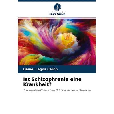 Ist Schizophrenie eine Krankheit?, Taschenbuch von Daniel Lagos Cerón, Verlag Unser Wissen, 978-620-4-36180-2