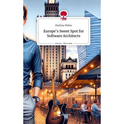 Europe's Sweet Spot for Software Architects. Life is a Story - story.one, Gebundene Ausgabe von Mathias Weber, Story.one publishing, 978-3-7115-3500-9