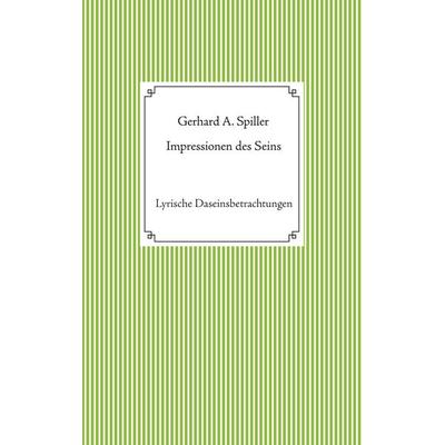 Impressionen des Seins, Taschenbuch von Gerhard A. Spiller, BoD – Books on Demand, 978-3-7519-8009-8