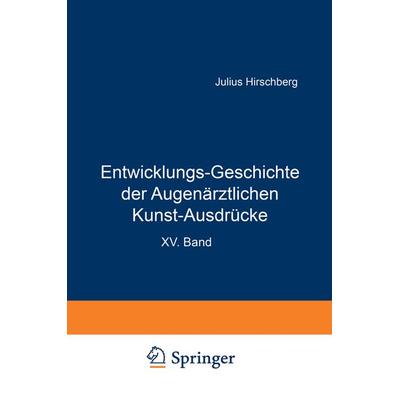 Entwicklungs-Geschichte der Augenärztlichen Kunst-Ausdrücke, Taschenbuch von J. Hirschberg, Springer Berlin, 978-3-642-89851-8