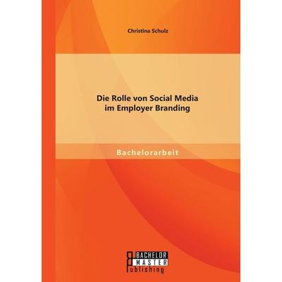 Die Rolle von Social Media im Employer Branding, Taschenbuch von Christina Schulz, Bachelor + Master Publishing, 978-3-95820-315-0