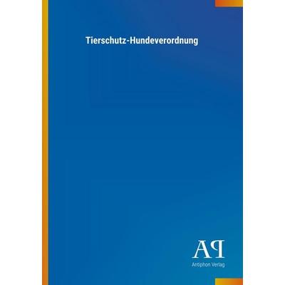 Tierschutz-Hundeverordnung, Taschenbuch von Antiphon Verlag, Antiphon, 978-3-7314-0890-1