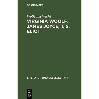 Virginia Woolf, James Joyce, T. S. Eliot, Gebundene Ausgabe von Wolfgang Wicht, De Gruyter, 978-3-11-247221-7