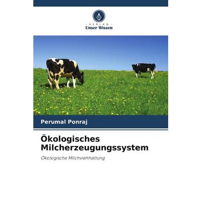 Ökologisches Milcherzeugungssystem, Taschenbuch von Perumal Ponraj, Verlag Unser Wissen, 978-620-8-07120-2