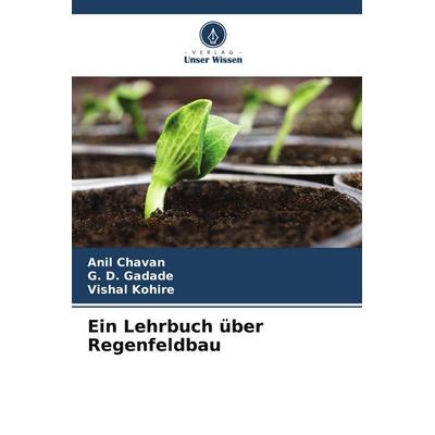 Ein Lehrbuch über Regenfeldbau, Taschenbuch von Anil Chavan,G. D. Gadade,Vishal Kohire, Verlag Unser Wissen, 978-620-6-70620-5