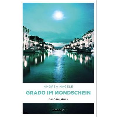 Grado im Mondschein, Taschenbuch von Andrea Nagele, Emons Verlag, 978-3-7408-0803-7