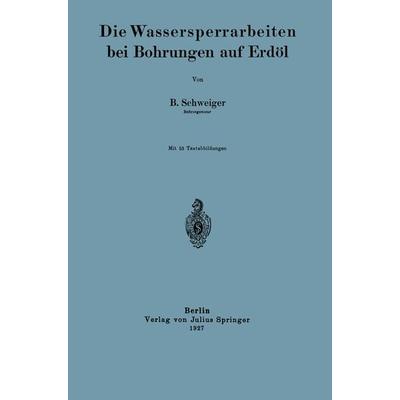 Die Wassersperrarbeiten bei Bohrungen auf Erdöl, Taschenbuch von B. Schweiger, Springer Berlin, 978-3-642-90387-8