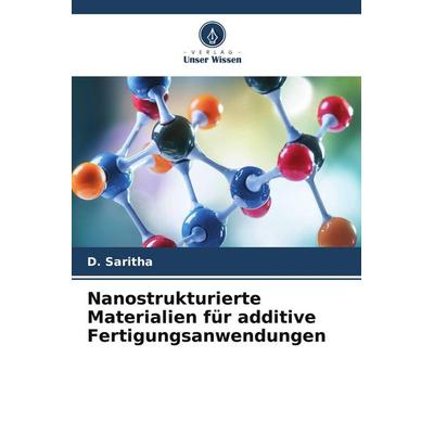 Nanostrukturierte Materialien für additive Fertigungsanwendungen, Taschenbuch von D. Saritha, Verlag Unser Wissen, 978-620-9-64414-6