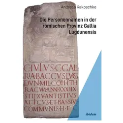 Die Personennamen in der römischen Provinz Gallia Lugdunensis, Fachbücher von Andreas Kakoschke