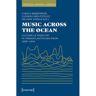 Music Across the Ocean - Kulturelle Mobilität im transatlantischen Raum, 1800-1950 -